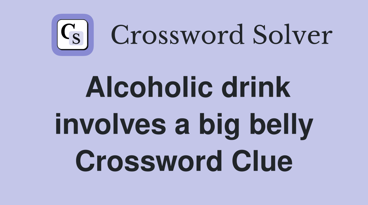Alcoholic drink involves a big belly Crossword Clue