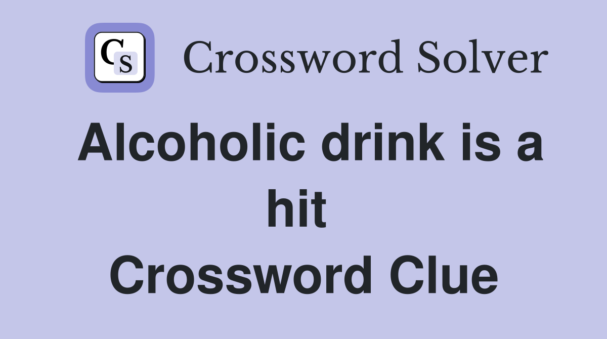 Alcoholic drink is a hit  Crossword Clue