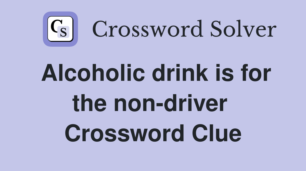 Alcoholic drink is for the non-driver  Crossword Clue
