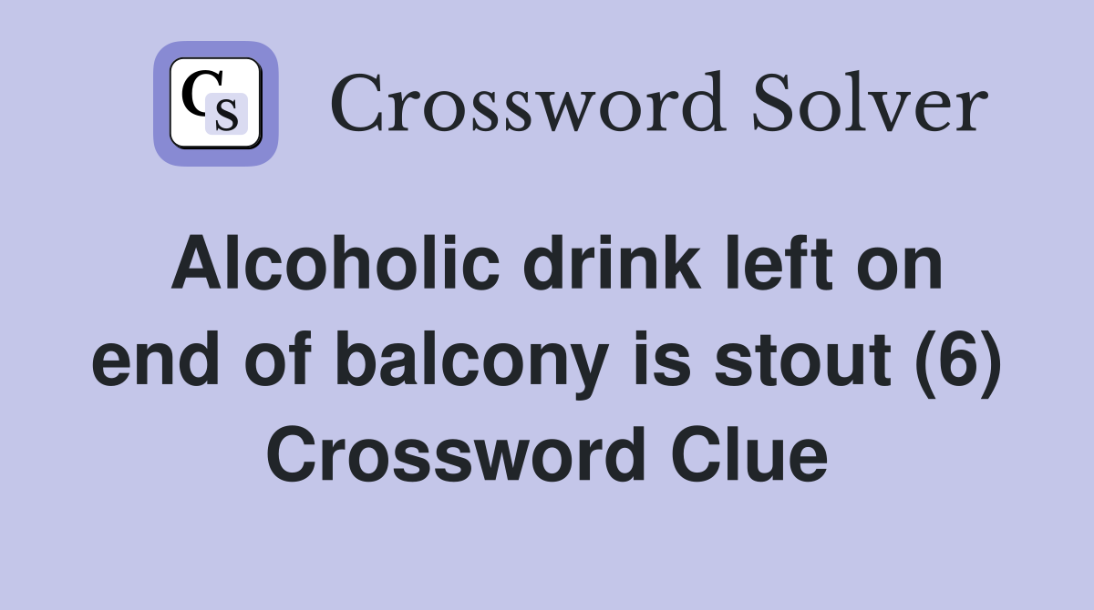 Alcoholic drink left on end of balcony is stout (6) Crossword Clue