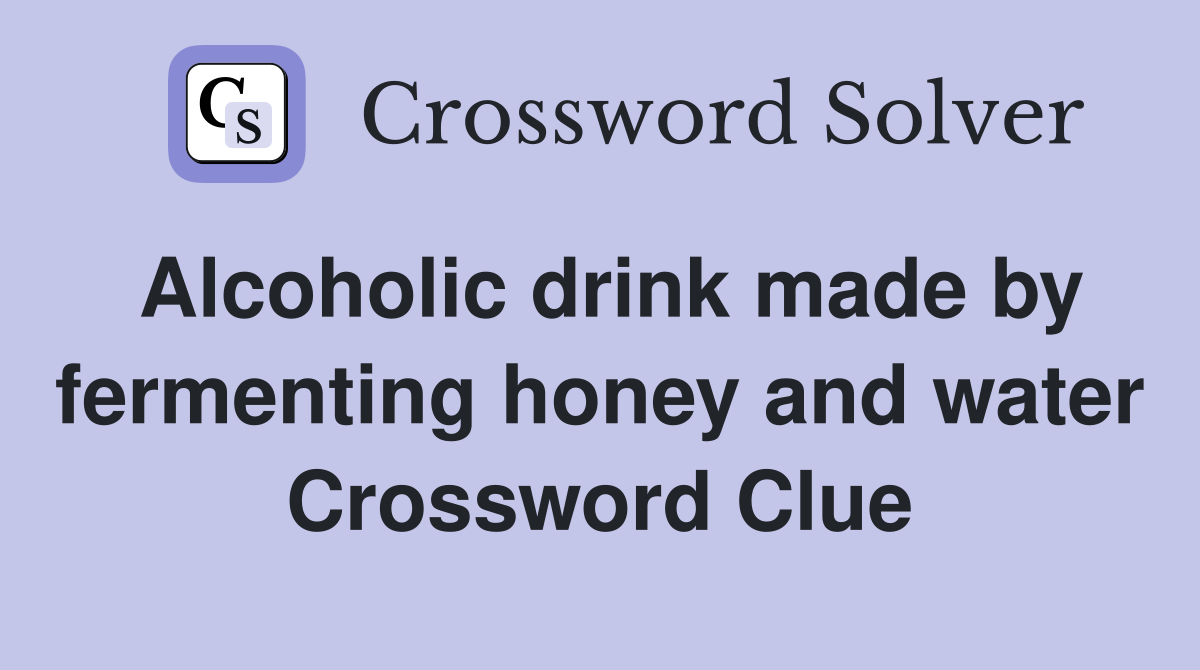 Alcoholic drink made by fermenting honey and water Crossword Clue