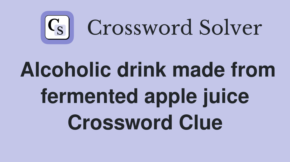 Alcoholic drink made from fermented apple juice Crossword Clue