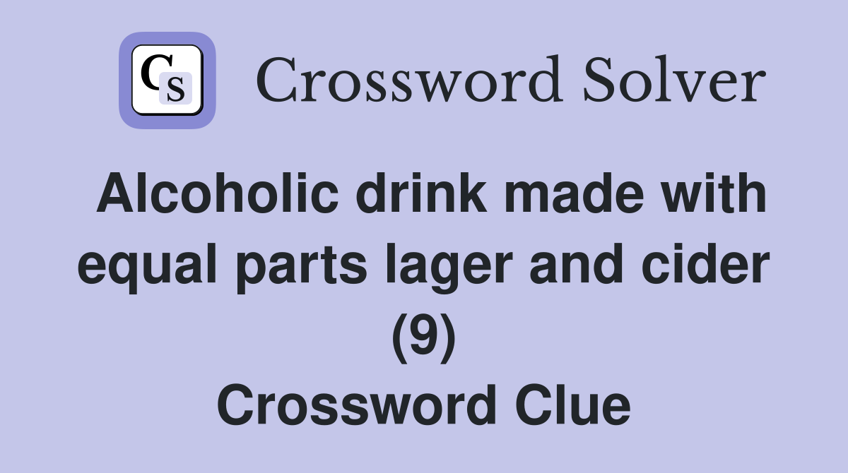 Alcoholic drink made with equal parts lager and cider (9) Crossword Clue