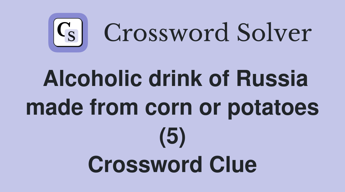 Alcoholic drink of Russia made from corn or potatoes (5) Crossword Clue