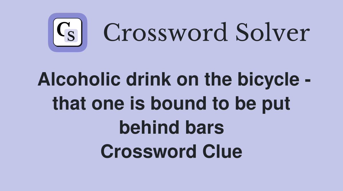 Alcoholic drink on the bicycle - that one is bound to be put behind bars Crossword Clue