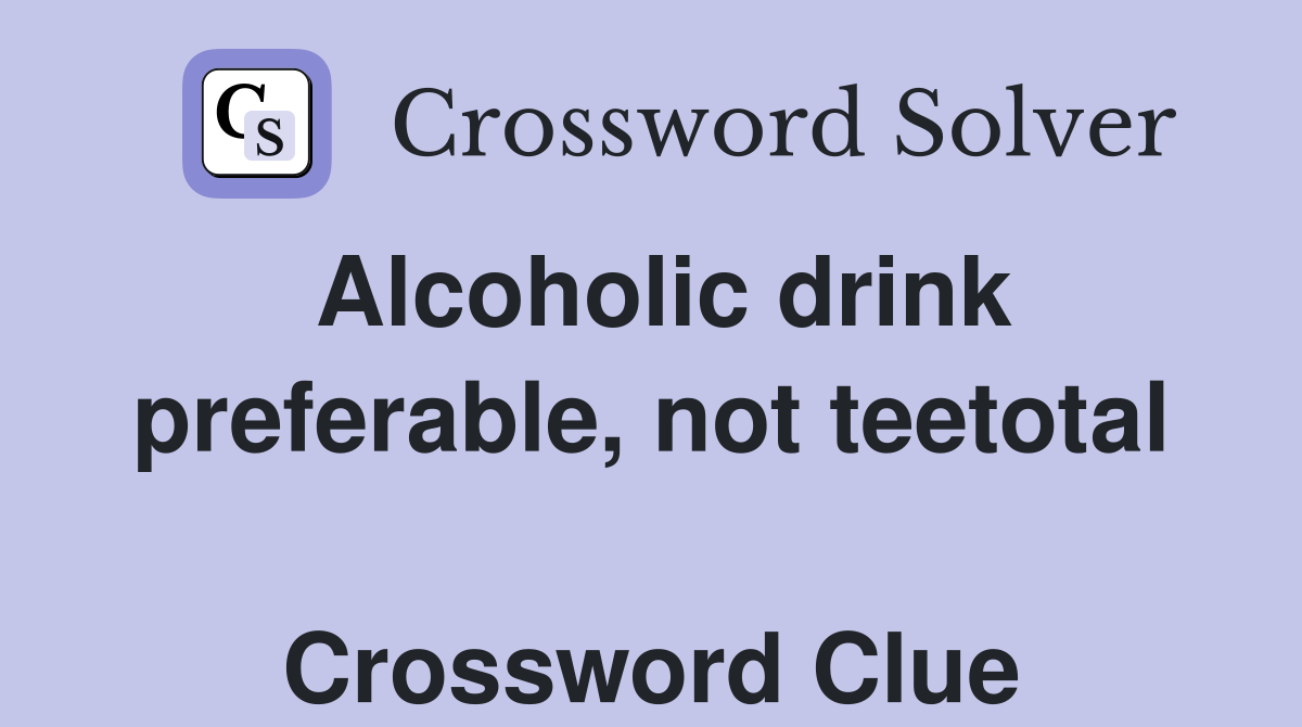 Alcoholic drink preferable, not teetotal  Crossword Clue