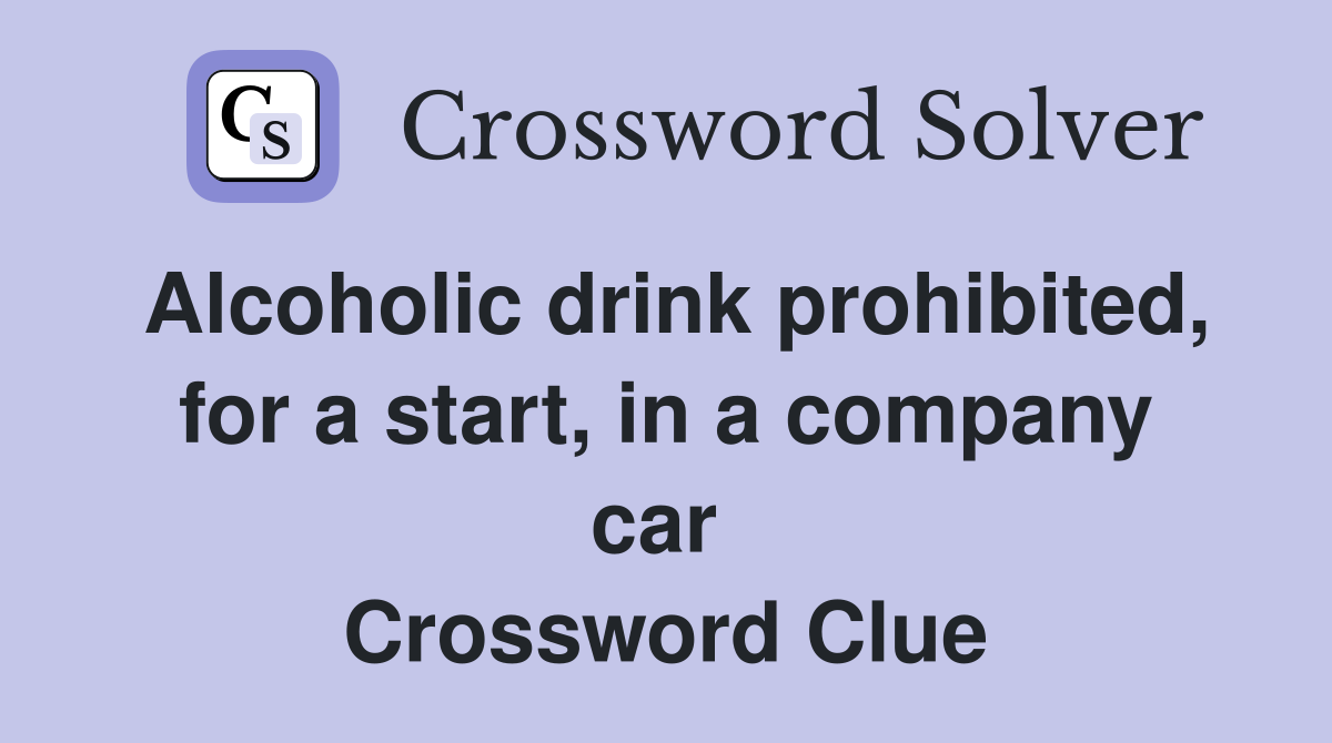 Alcoholic drink prohibited, for a start, in a company car  Crossword Clue