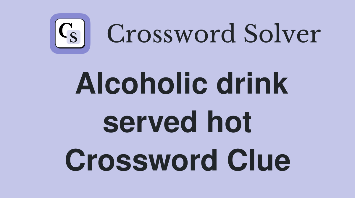Alcoholic drink served hot Crossword Clue