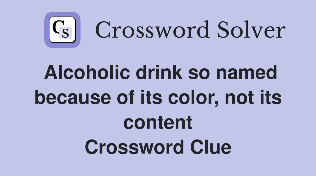 Alcoholic drink so named because of its color, not its content Crossword Clue