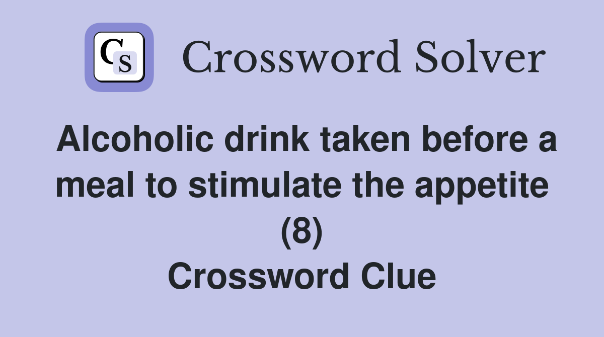 Alcoholic drink taken before a meal to stimulate the appetite (8) Crossword Clue