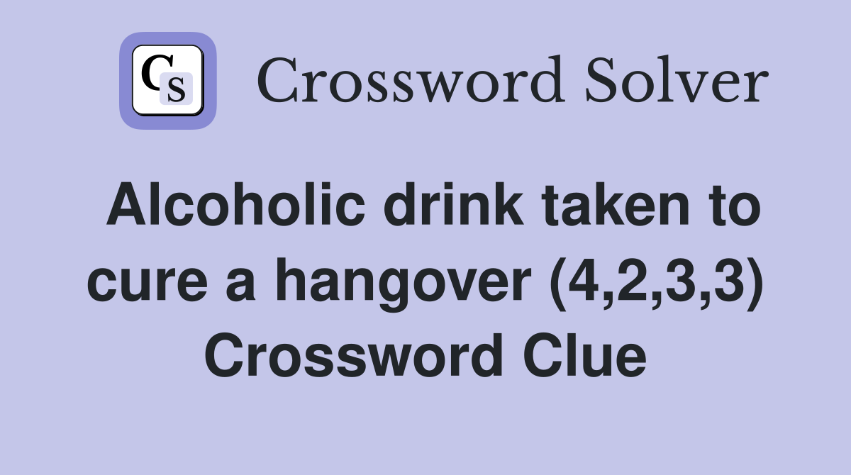 Alcoholic drink taken to cure a hangover (4,2,3,3) Crossword Clue