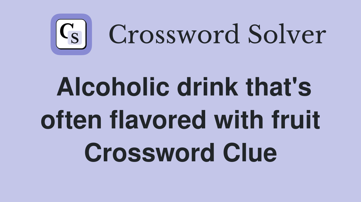 Alcoholic drink that's often flavored with fruit Crossword Clue