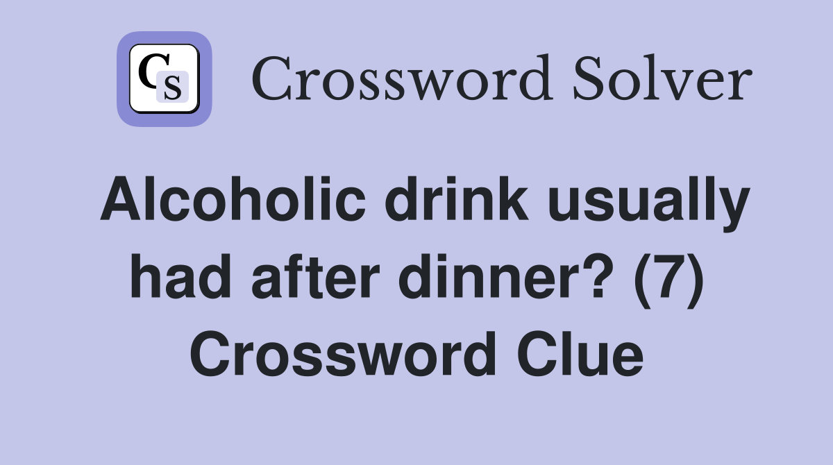 Alcoholic drink usually had after dinner? (7) Crossword Clue