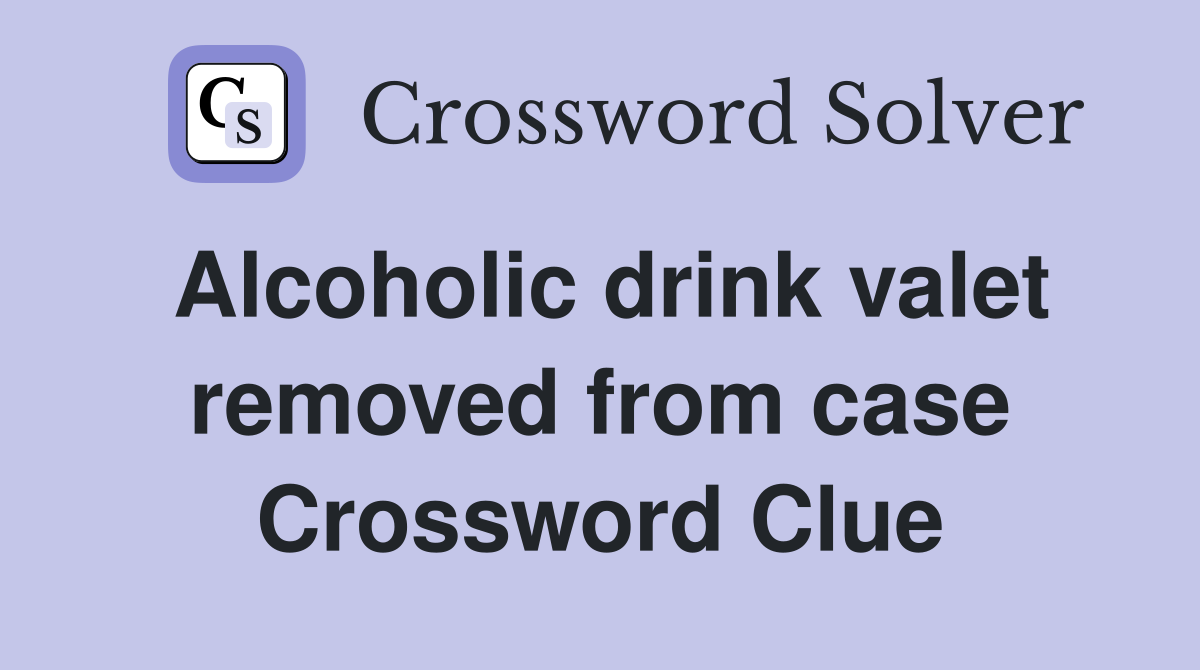 Alcoholic drink valet removed from case Crossword Clue