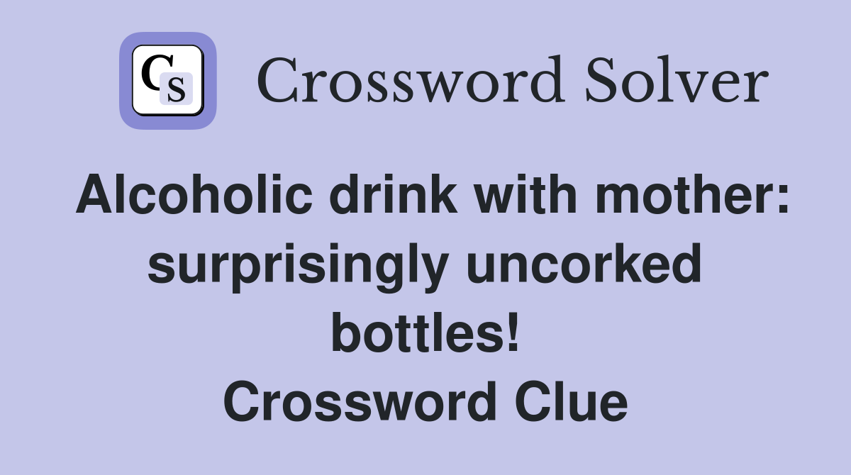 Alcoholic drink with mother: surprisingly uncorked bottles! Crossword Clue