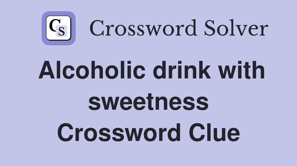 Alcoholic drink with sweetness Crossword Clue