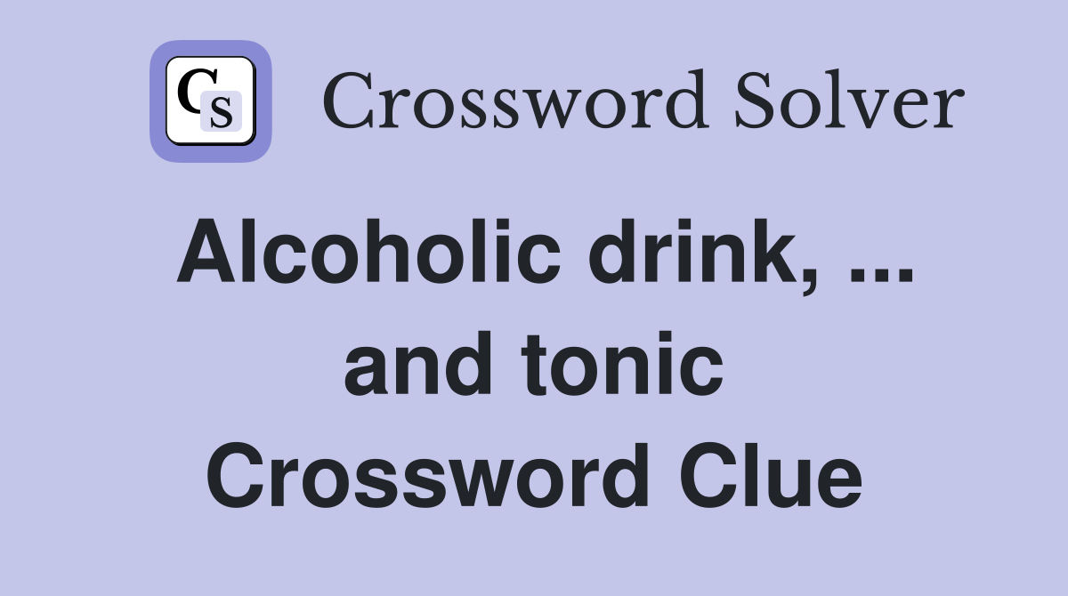 Alcoholic drink, ... and tonic Crossword Clue