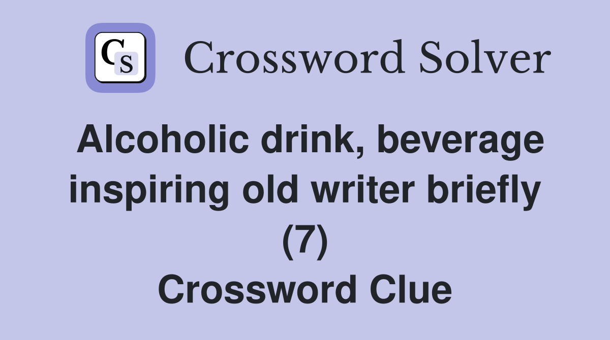 Alcoholic drink, beverage inspiring old writer briefly (7) Crossword Clue
