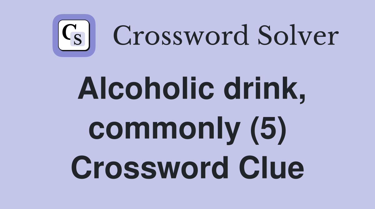 Alcoholic drink, commonly (5) Crossword Clue