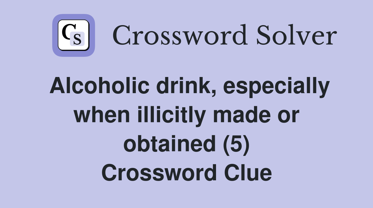 Alcoholic drink especially when illicitly made or obtained (5