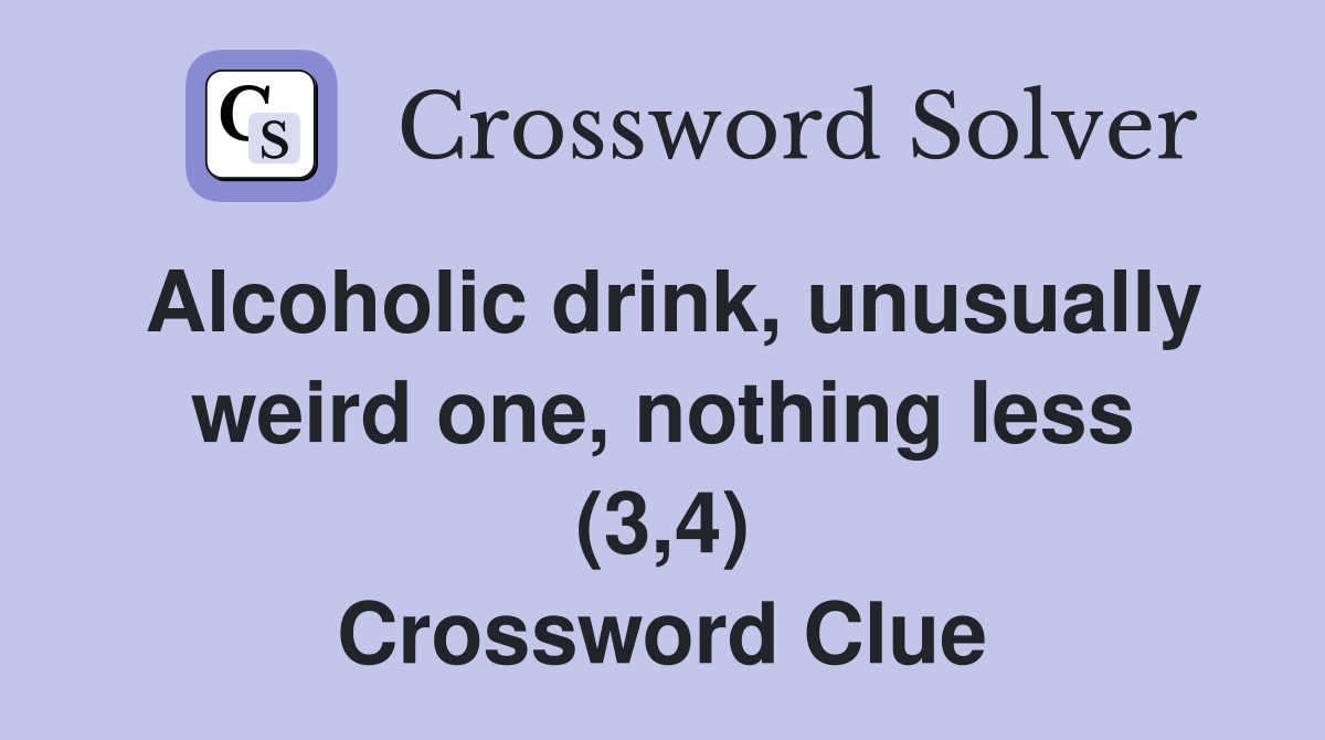 Alcoholic drink, unusually weird one, nothing less (3,4) Crossword Clue