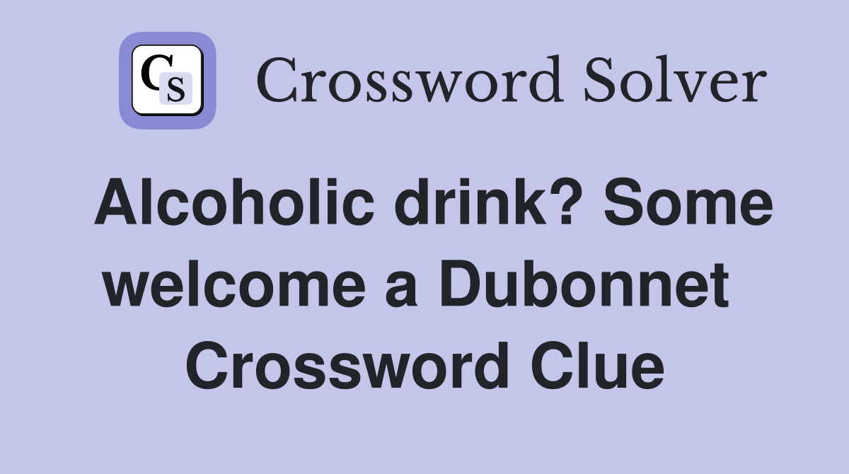 Alcoholic drink? Some welcome a Dubonnet  Crossword Clue