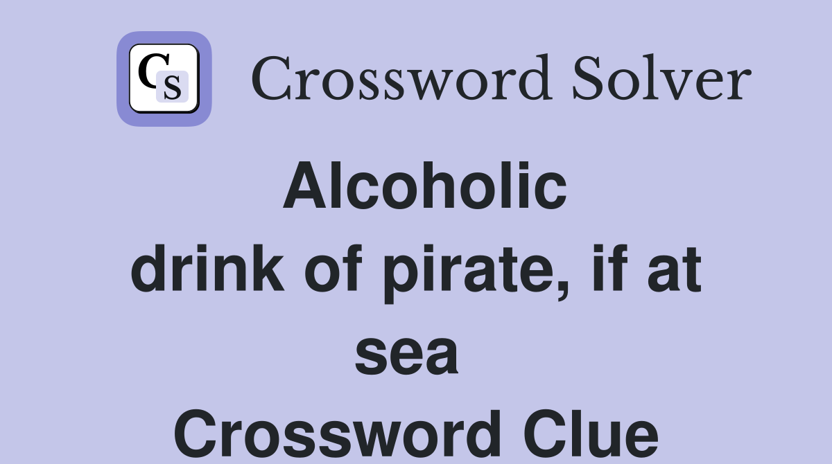Alcoholic drink of pirate, if at sea  Crossword Clue