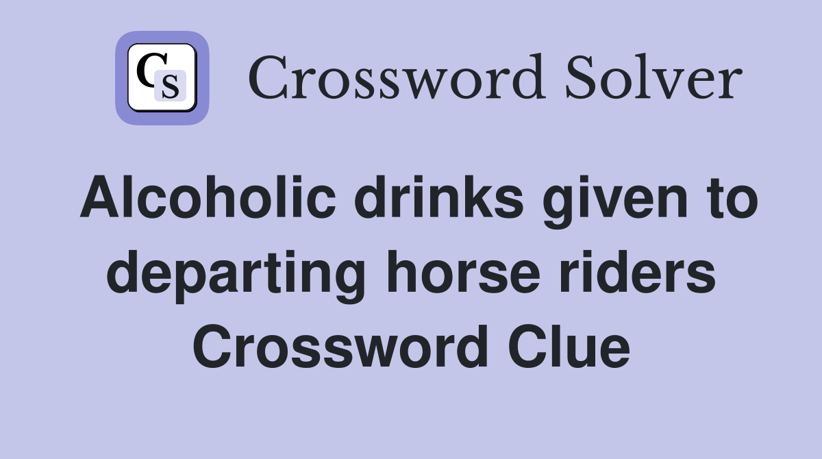 Alcoholic drinks given to departing horse riders Crossword Clue