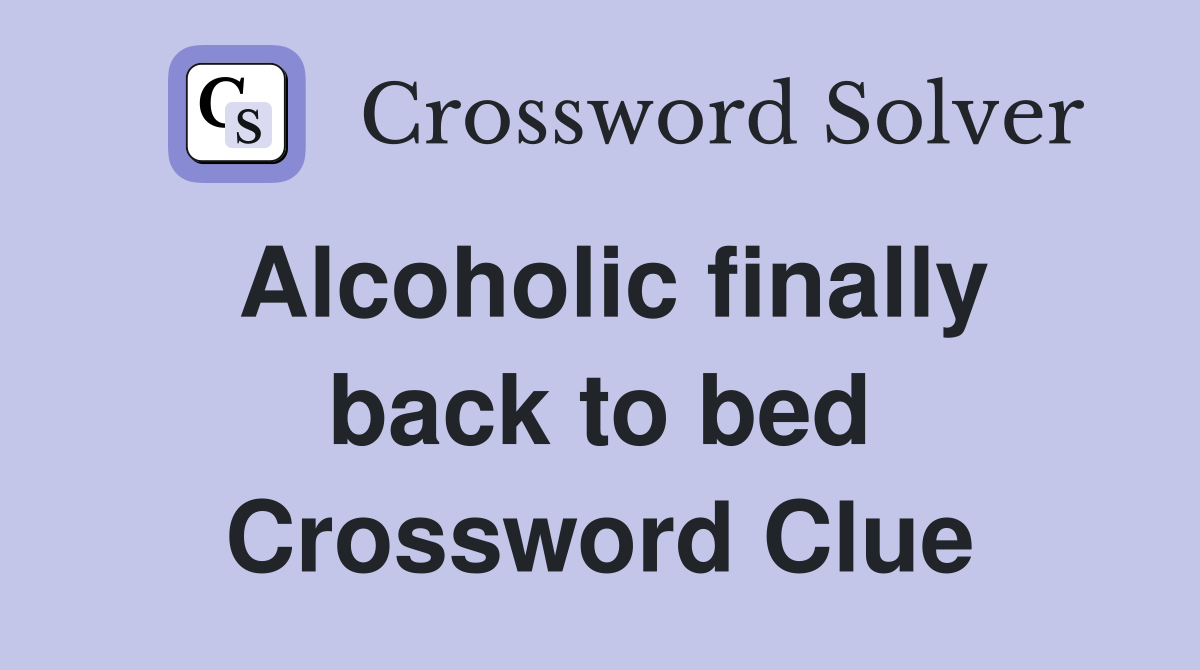 Alcoholic finally back to bed Crossword Clue