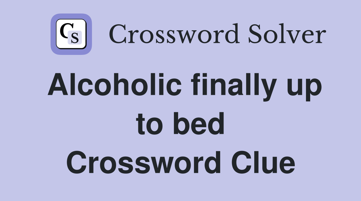Alcoholic finally up to bed Crossword Clue