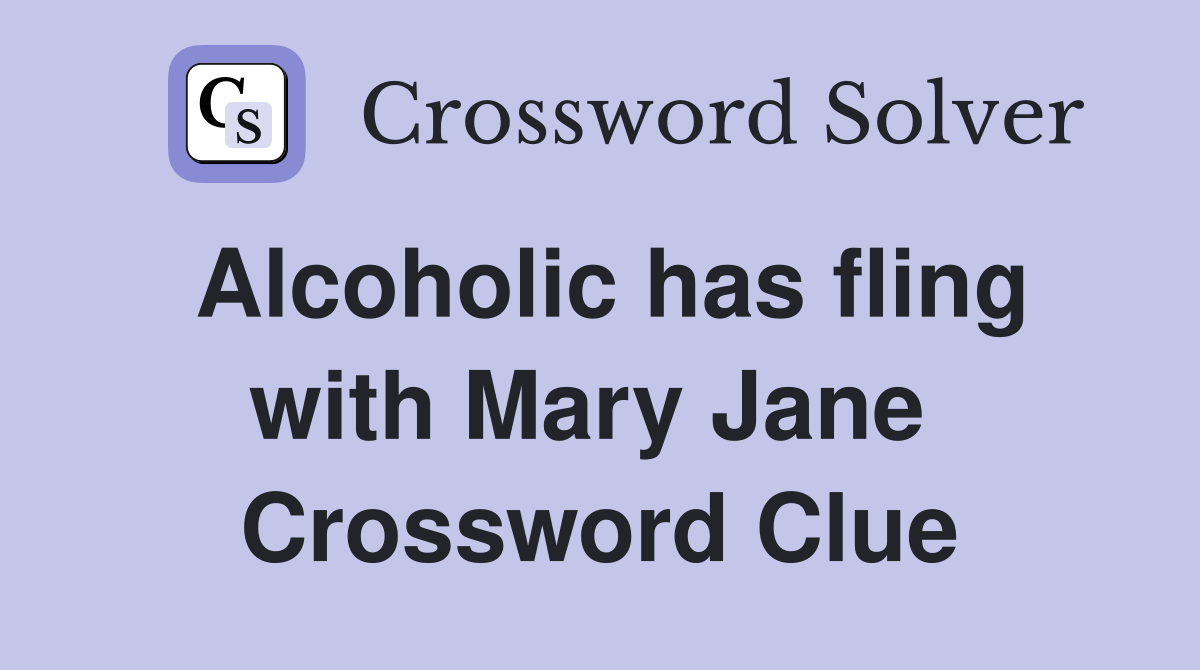 Alcoholic has fling with Mary Jane  Crossword Clue