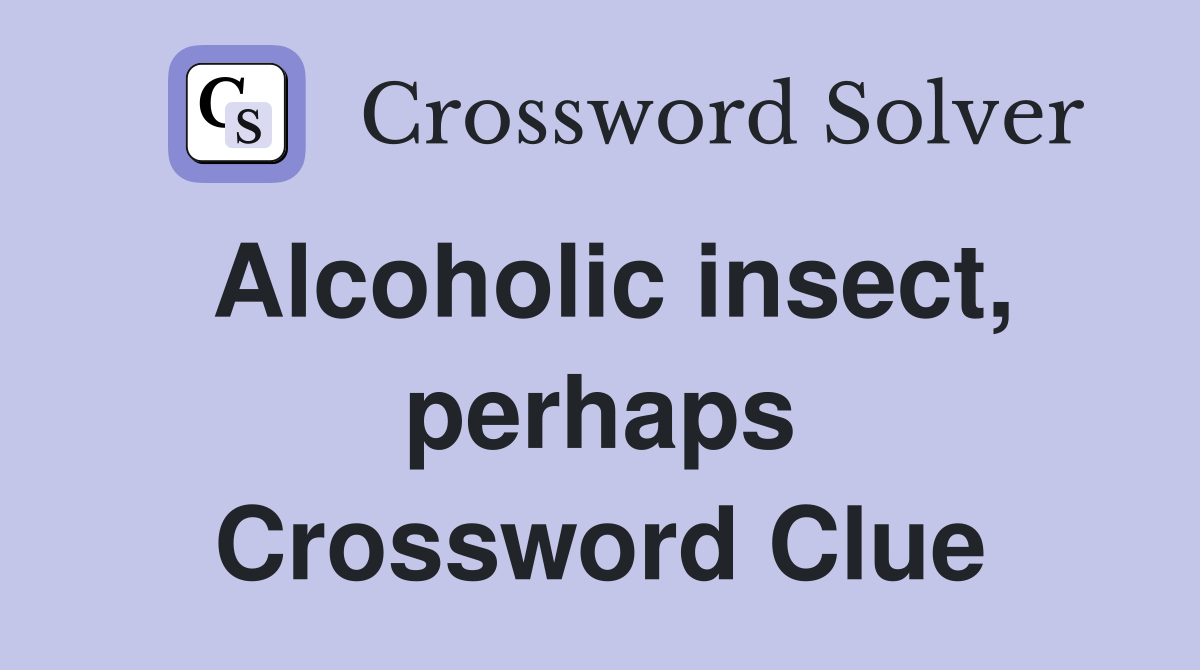Alcoholic insect, perhaps Crossword Clue