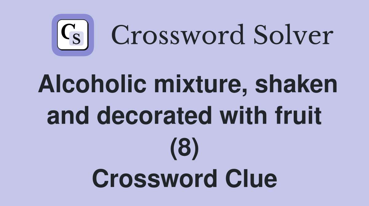 Alcoholic mixture, shaken and decorated with fruit (8) Crossword Clue