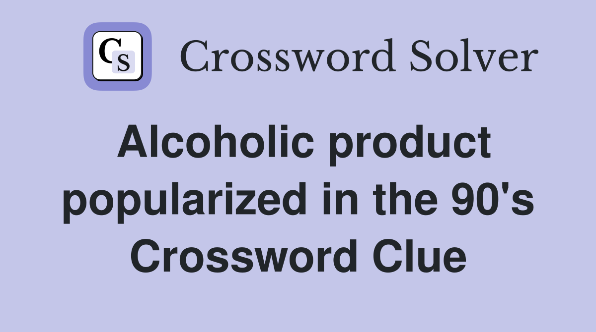 Alcoholic product popularized in the 90's Crossword Clue