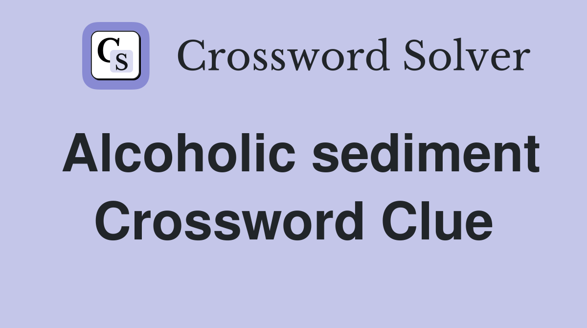 Alcoholic sediment Crossword Clue