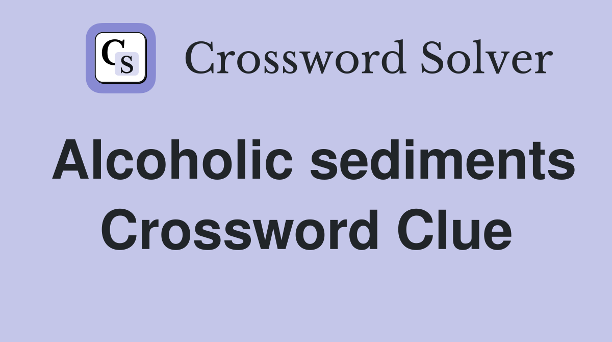 Alcoholic sediments Crossword Clue