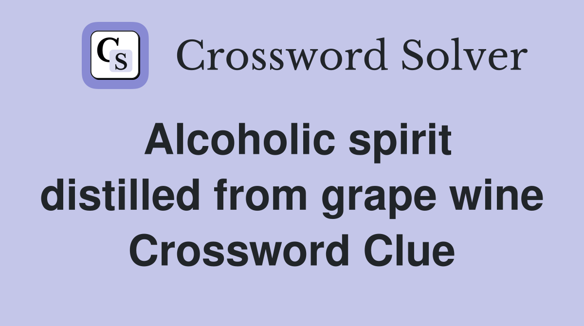 Alcoholic spirit distilled from grape wine Crossword Clue
