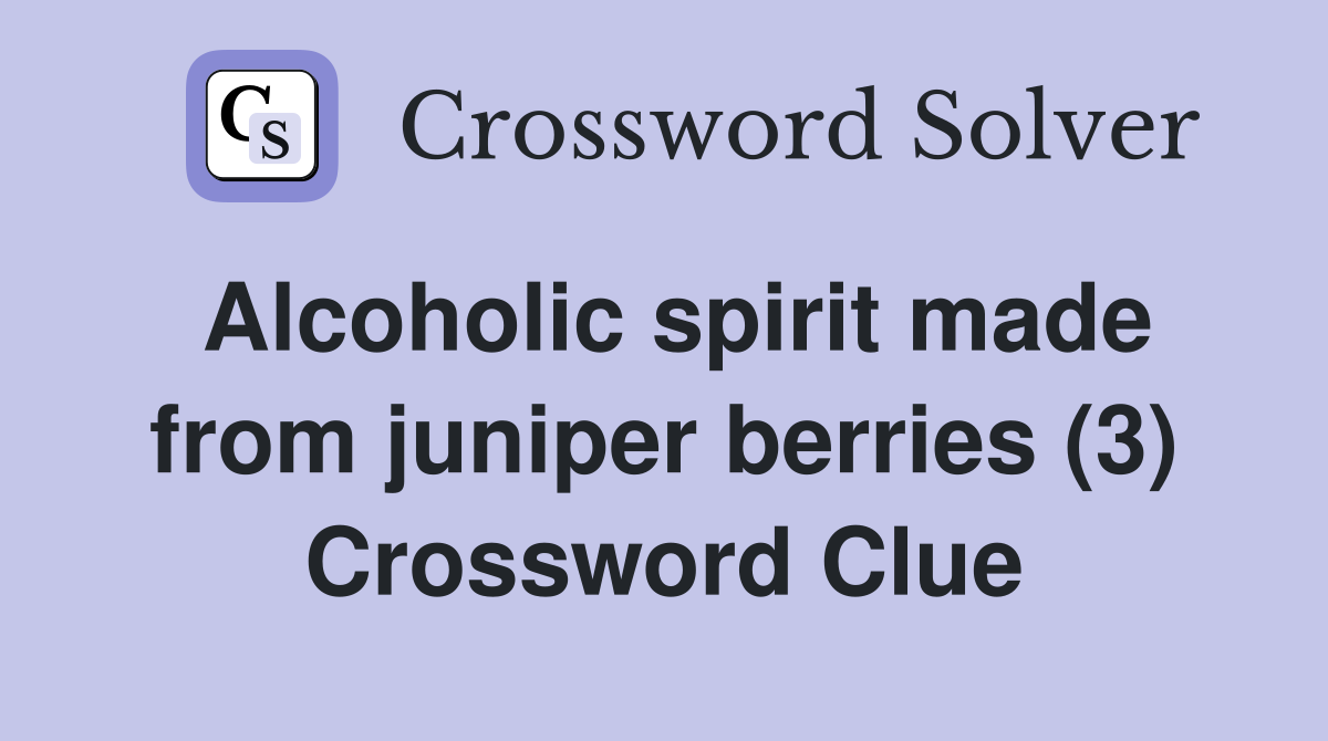 Alcoholic spirit made from juniper berries (3) Crossword Clue