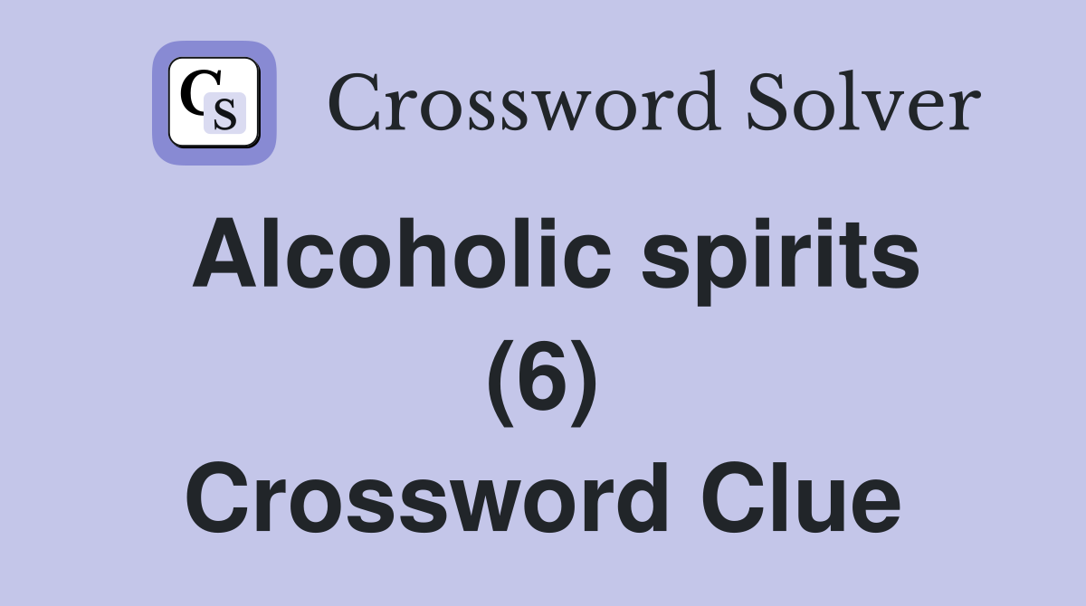 Alcoholic spirits (6) Crossword Clue