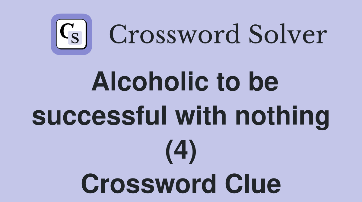 Alcoholic to be successful with nothing (4) Crossword Clue