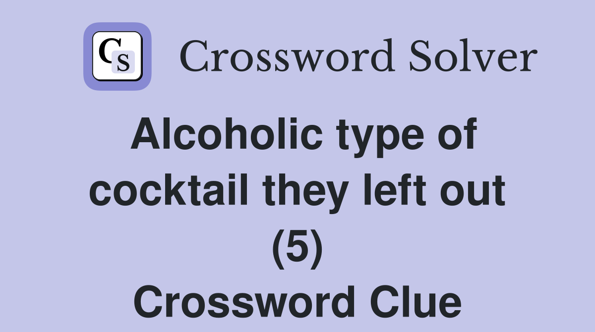 Alcoholic type of cocktail they left out (5) Crossword Clue