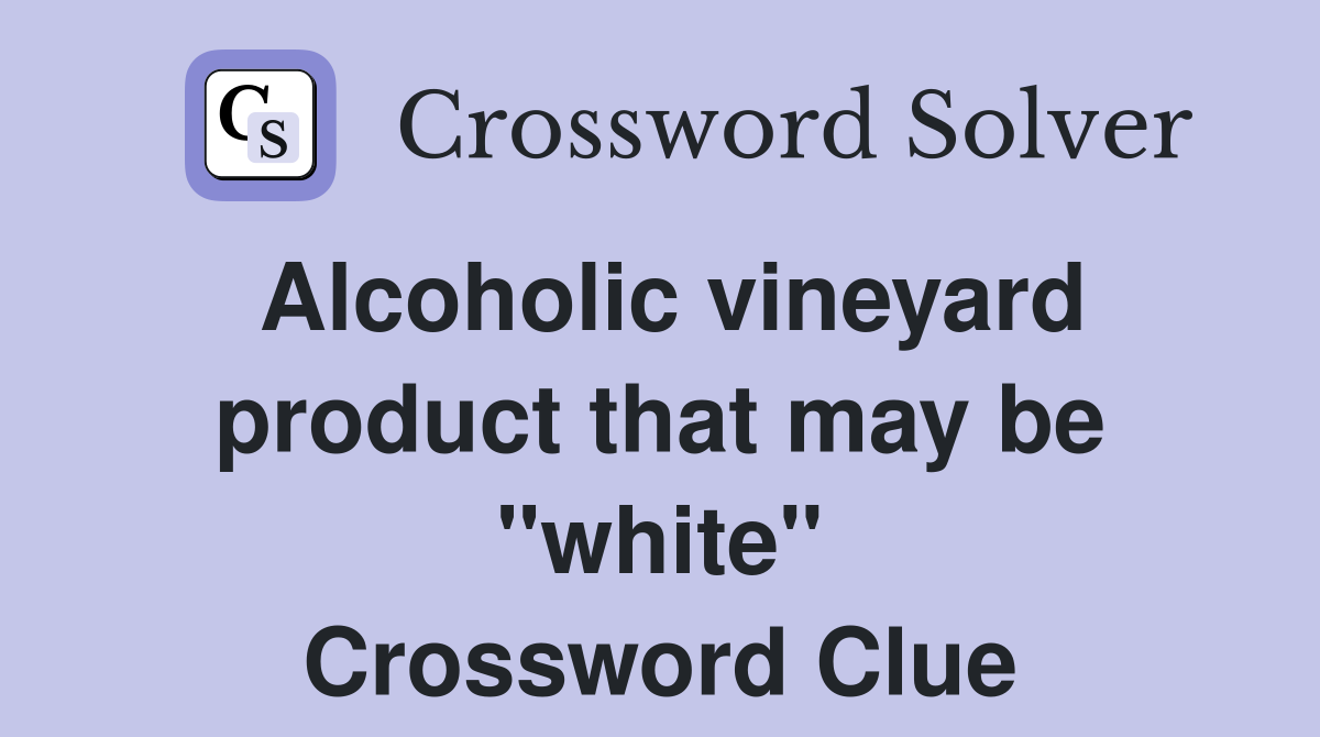 Alcoholic vineyard product that may be "white" Crossword Clue