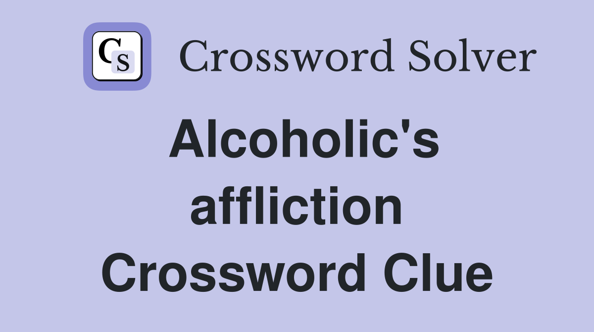 Alcoholic's affliction Crossword Clue