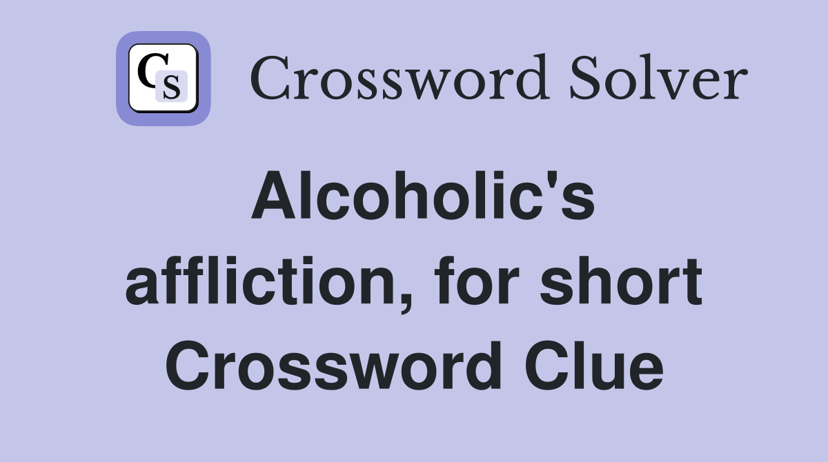 Alcoholic's affliction, for short Crossword Clue