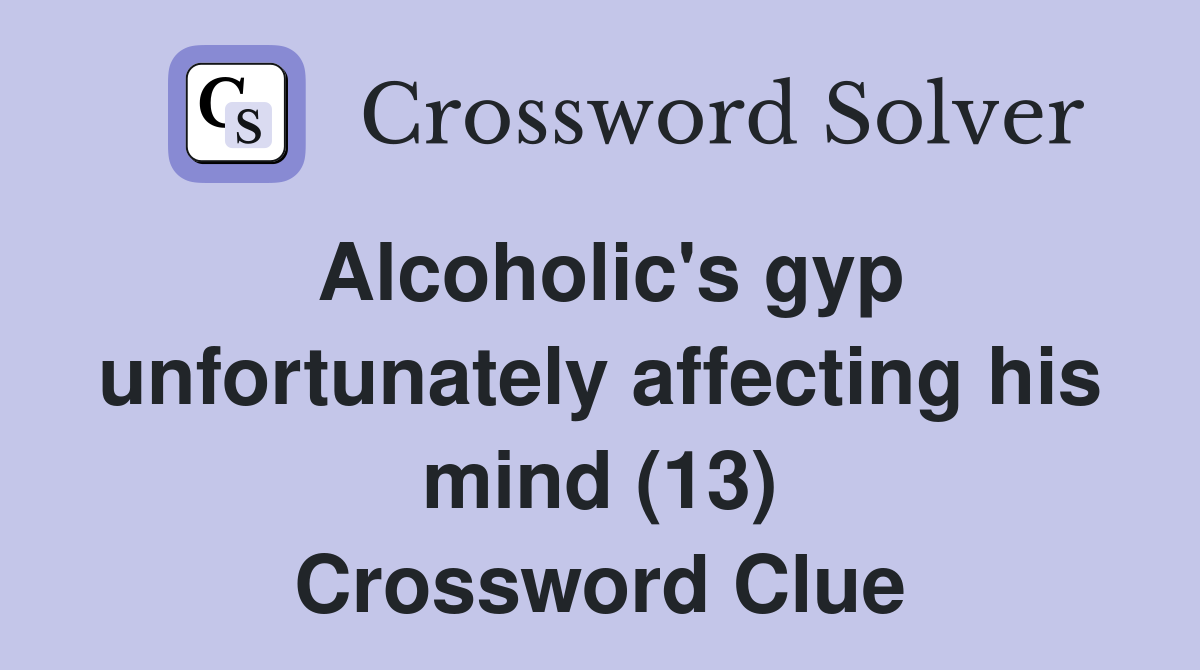 Alcoholic's gyp unfortunately affecting his mind (13) Crossword Clue