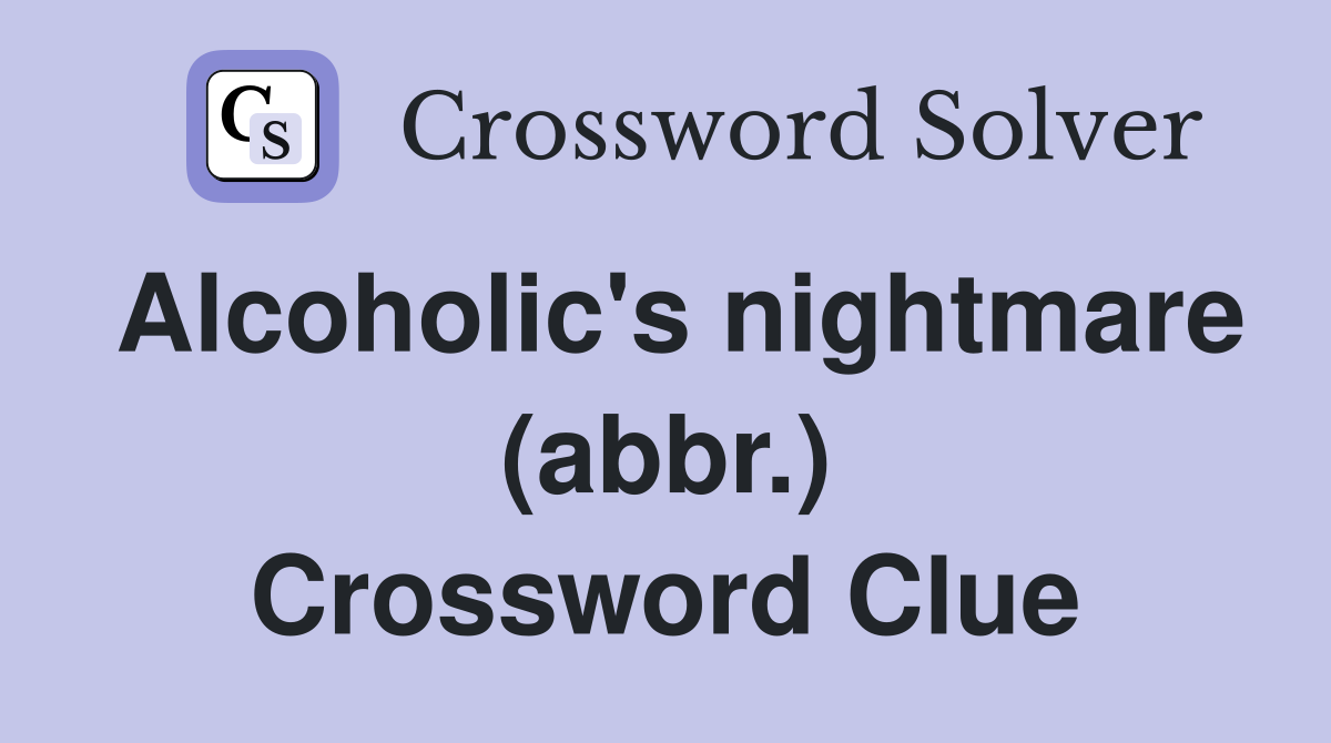 Alcoholic's nightmare (abbr.) Crossword Clue