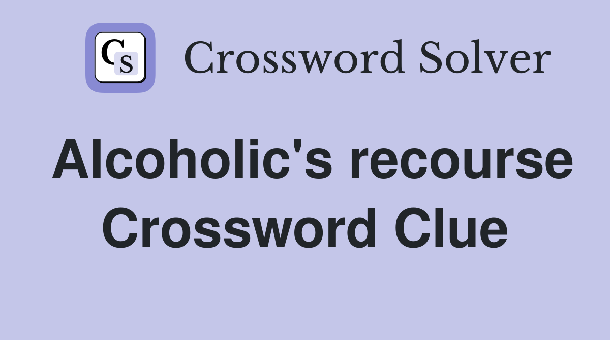 Alcoholic's recourse Crossword Clue