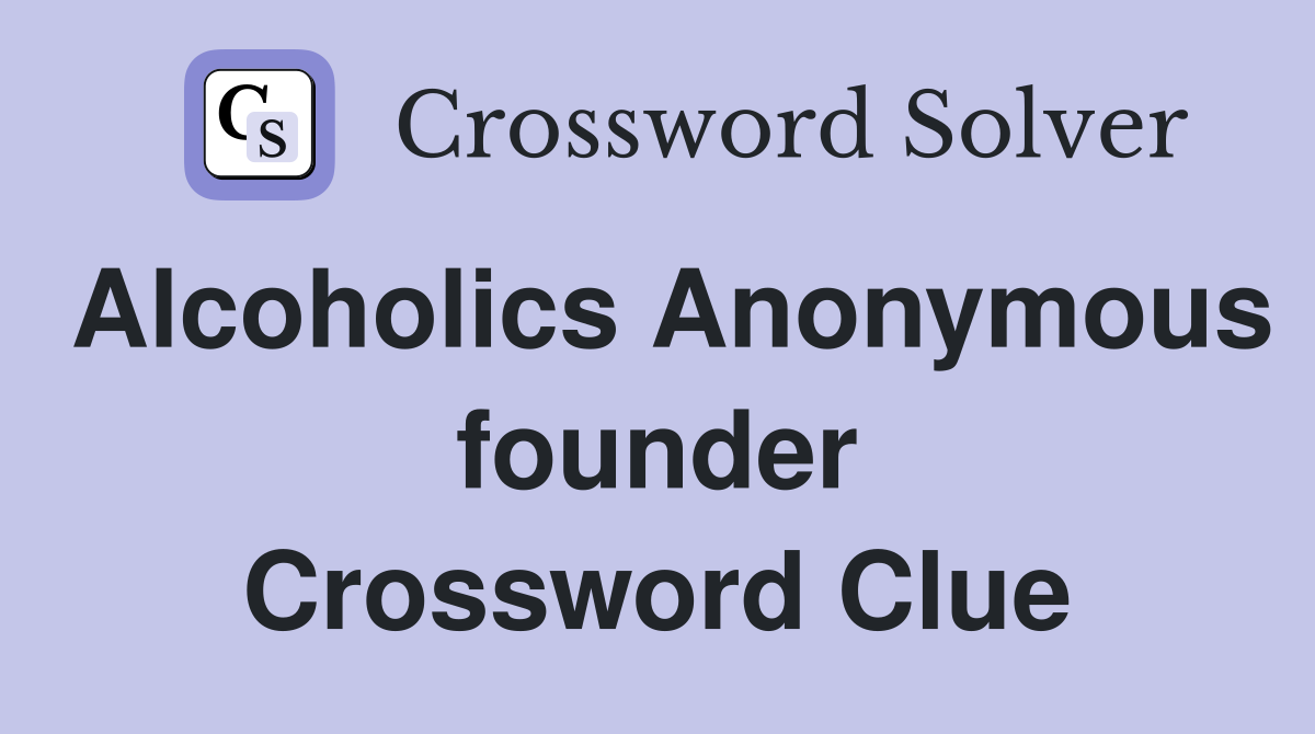 Alcoholics Anonymous founder Crossword Clue