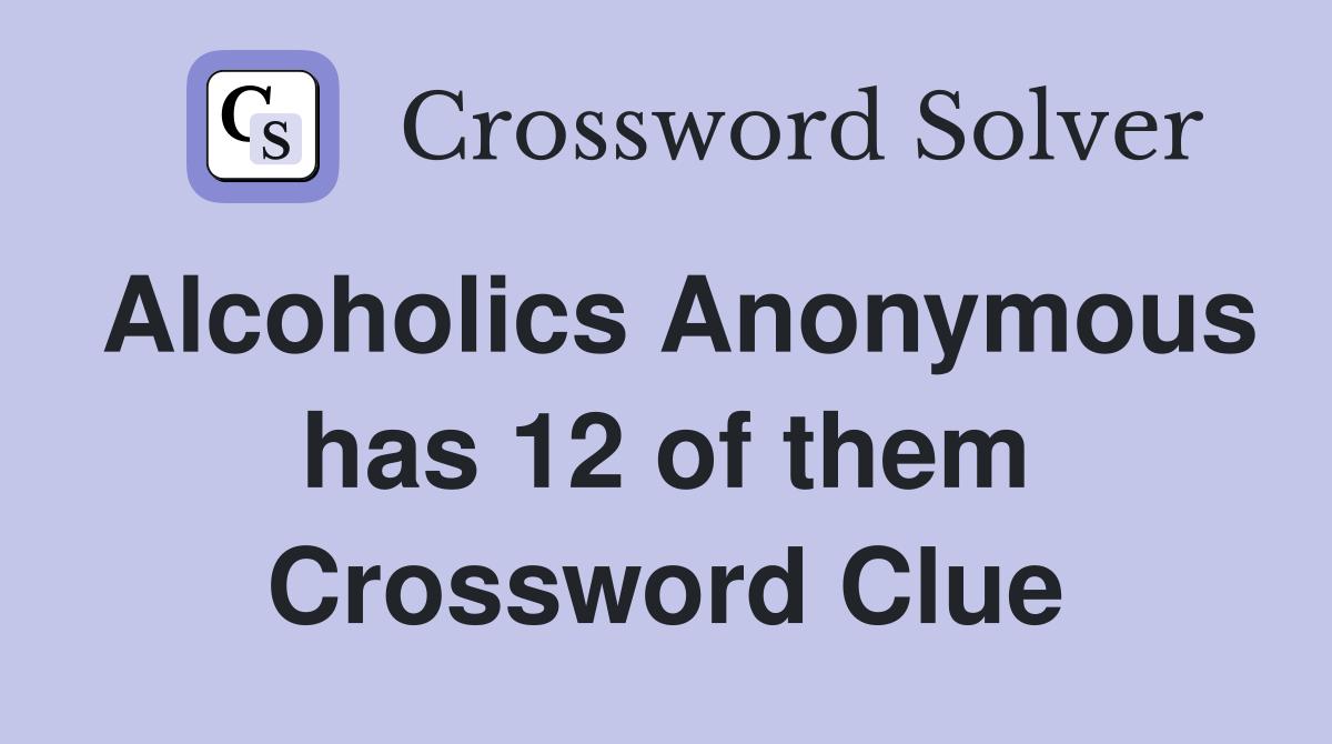 Alcoholics Anonymous has 12 of them Crossword Clue