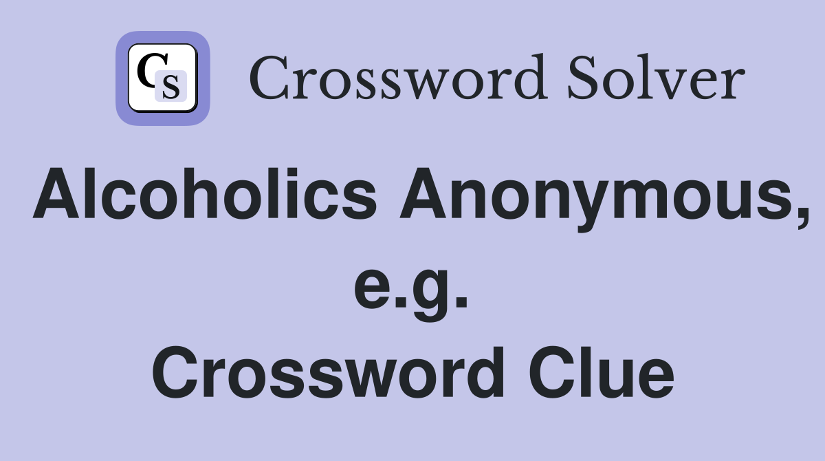 Alcoholics Anonymous, e.g. Crossword Clue
